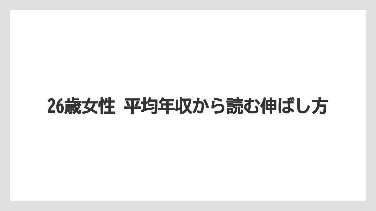 26歳女性 平均年収から読む伸ばし方