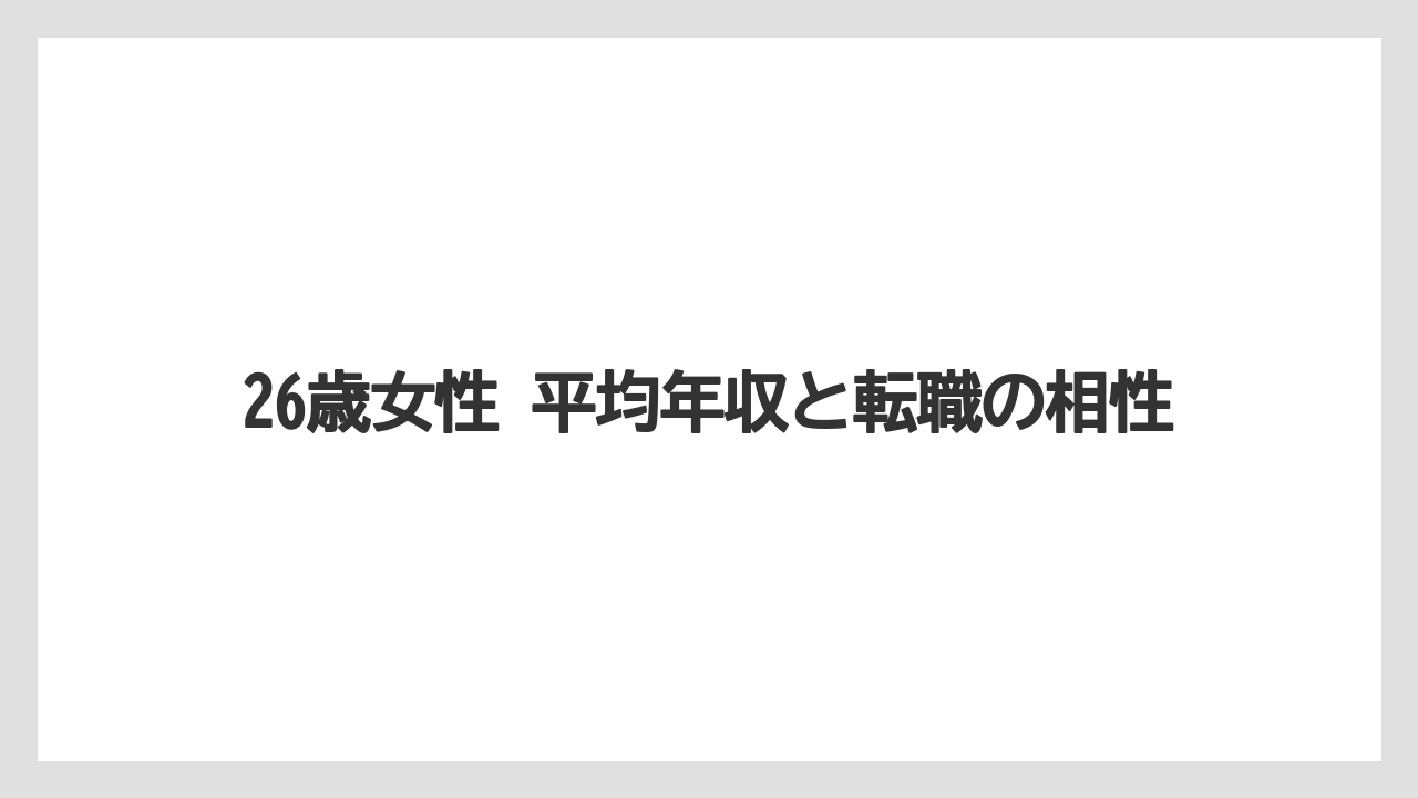 26歳女性 平均年収と転職の相性