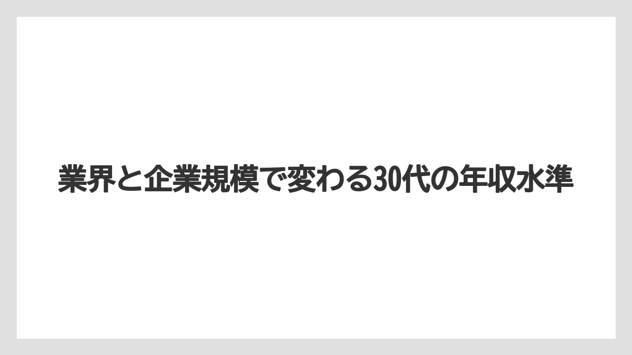 業界と企業規模で変わる30代の年収水準