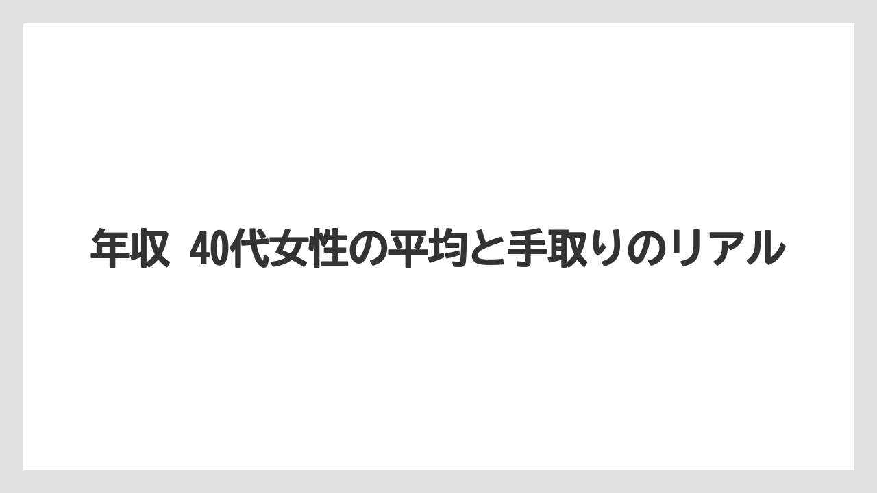 年収 40代女性の平均と手取りのリアル