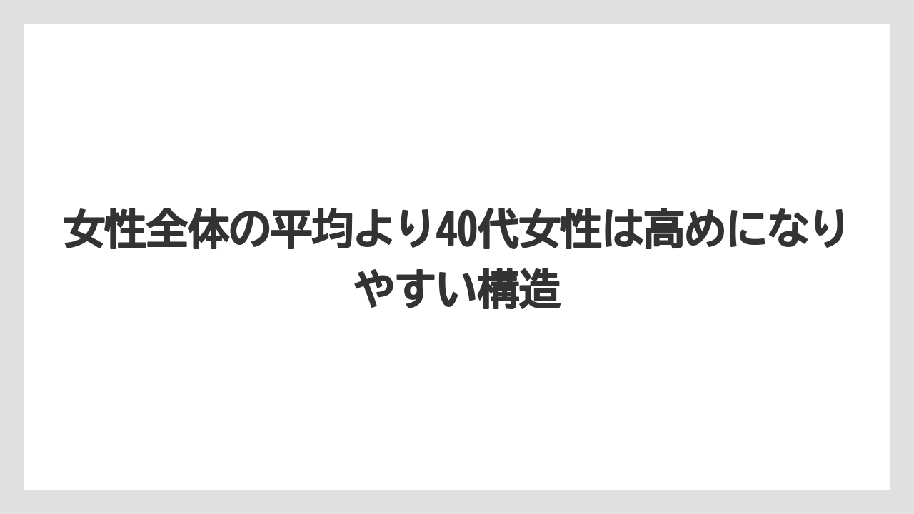 女性全体の平均より40代女性は高めになりやすい構造