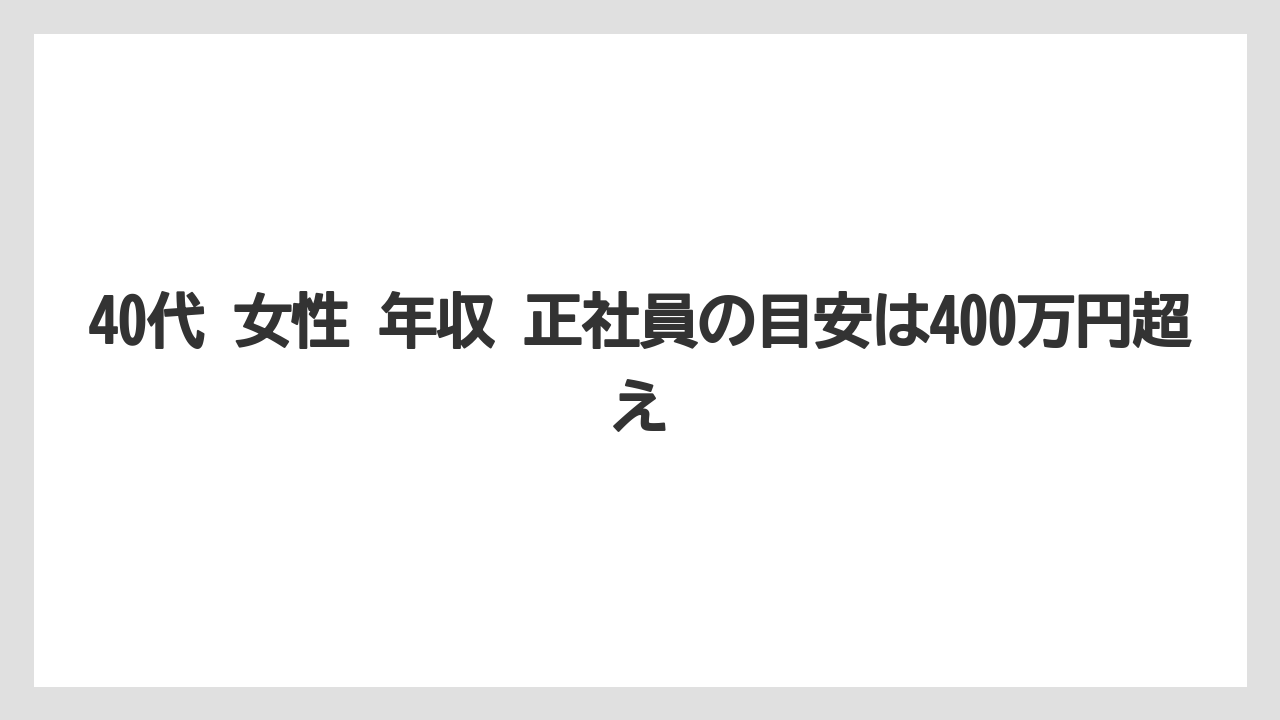 40代 女性 年収 正社員の目安は400万円超え