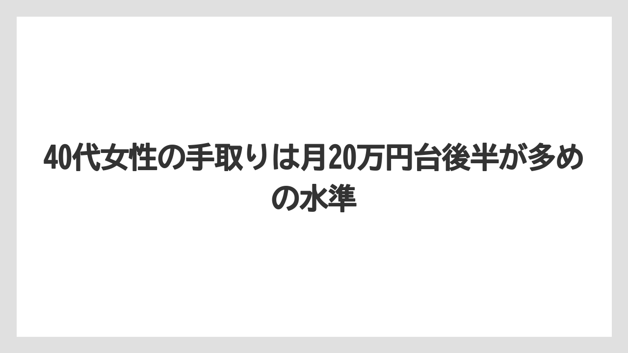 40代女性の手取りは月20万円台後半が多めの水準