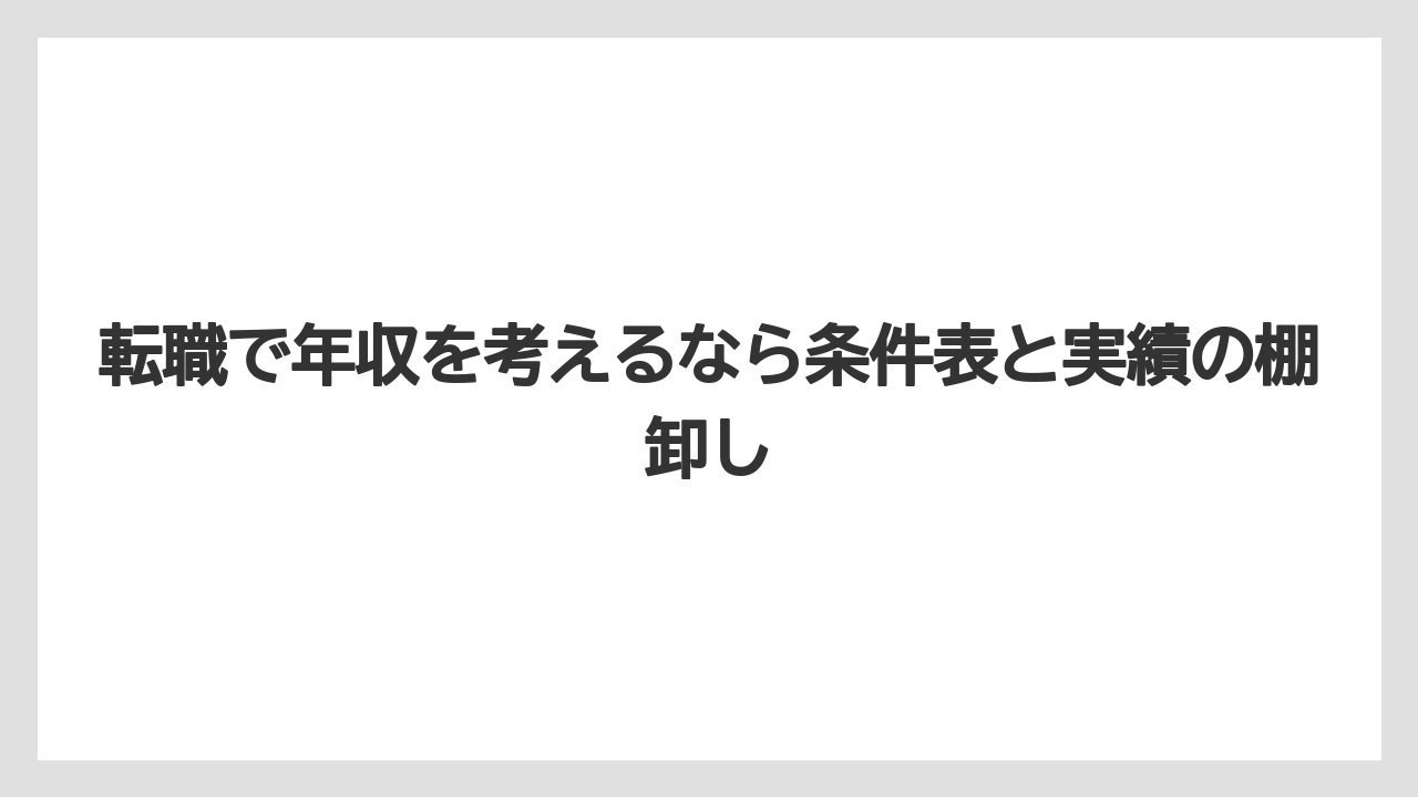 転職で年収を考えるなら条件表と実績の棚卸し