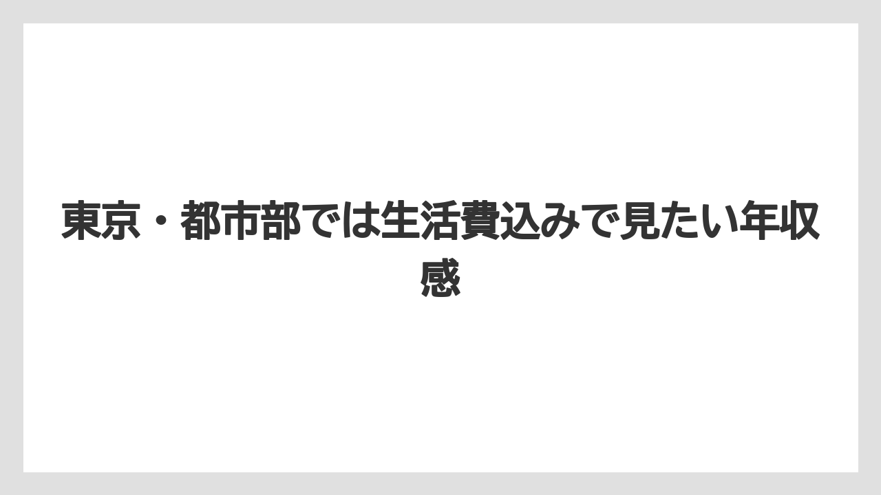 東京・都市部では生活費込みで見たい年収感