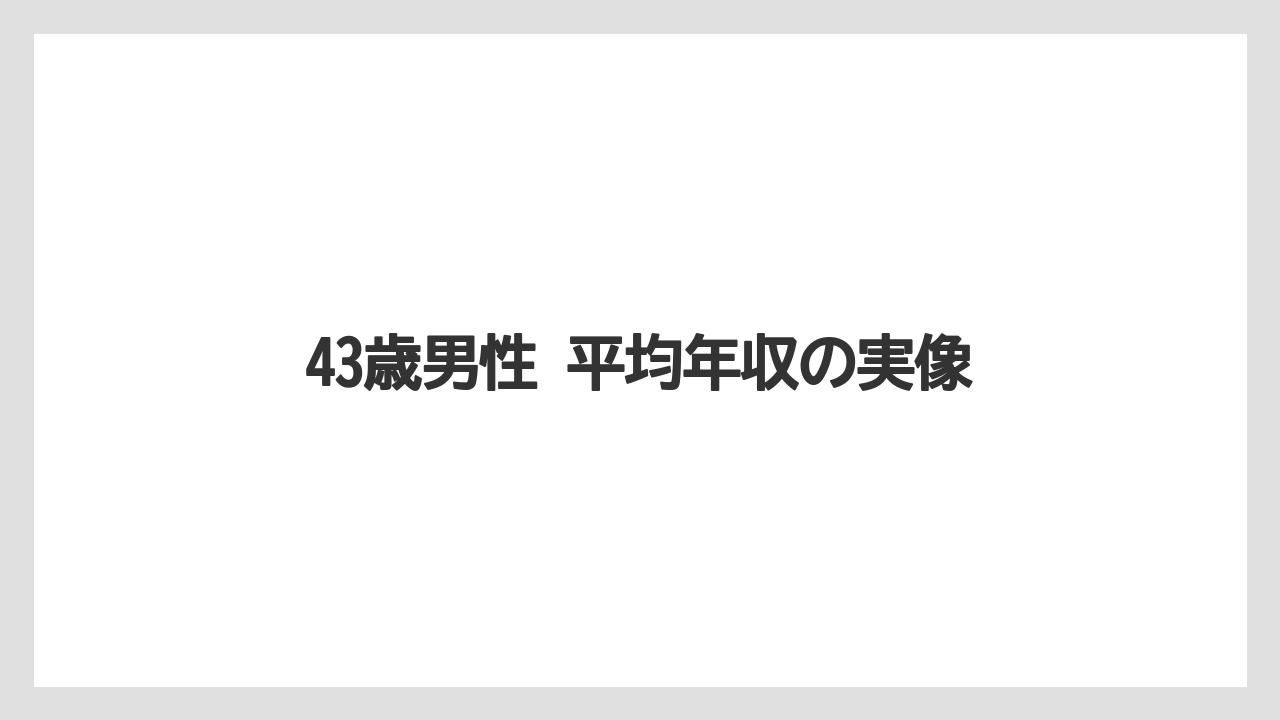 43歳男性 平均年収の実像