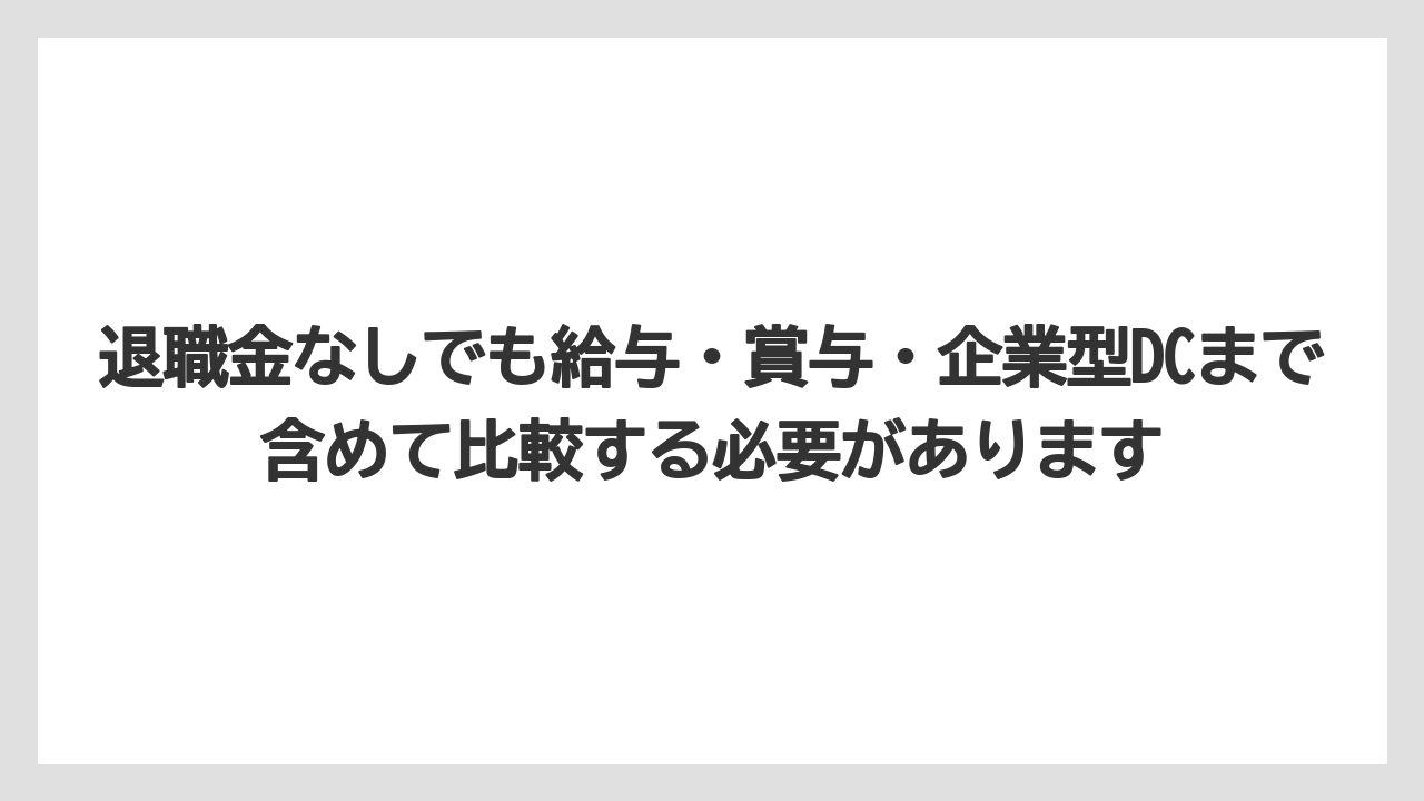退職金なしでも給与・賞与・企業型DCまで含めて比較する必要があります