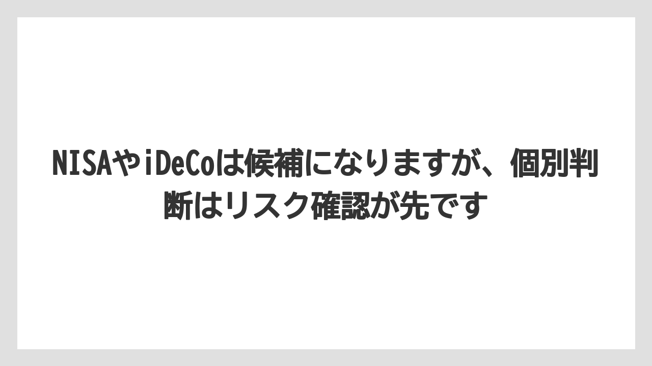 NISAやiDeCoは候補になりますが、個別判断はリスク確認が先です