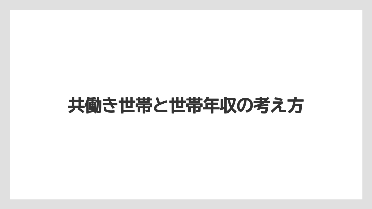 共働き世帯と世帯年収の考え方