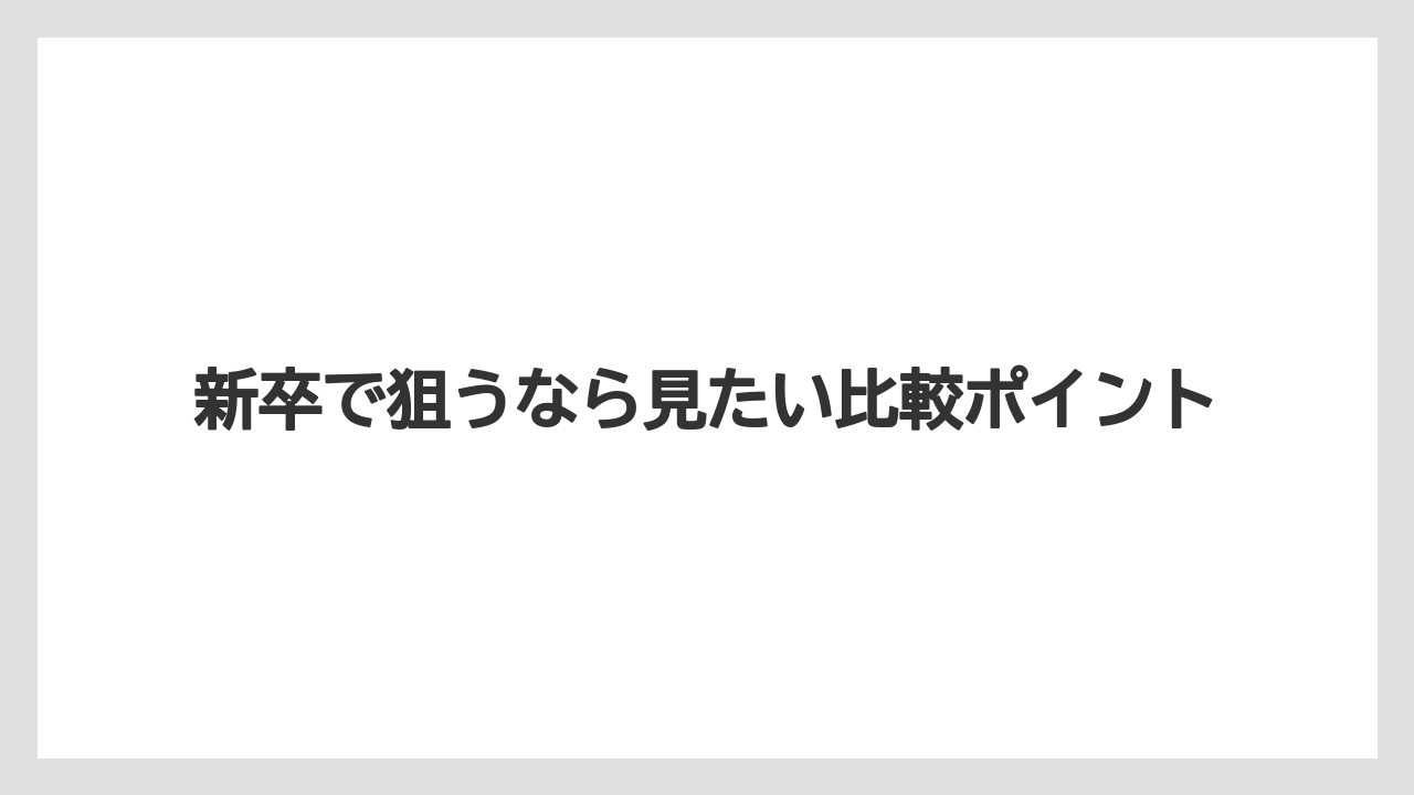 新卒で狙うなら見たい比較ポイント