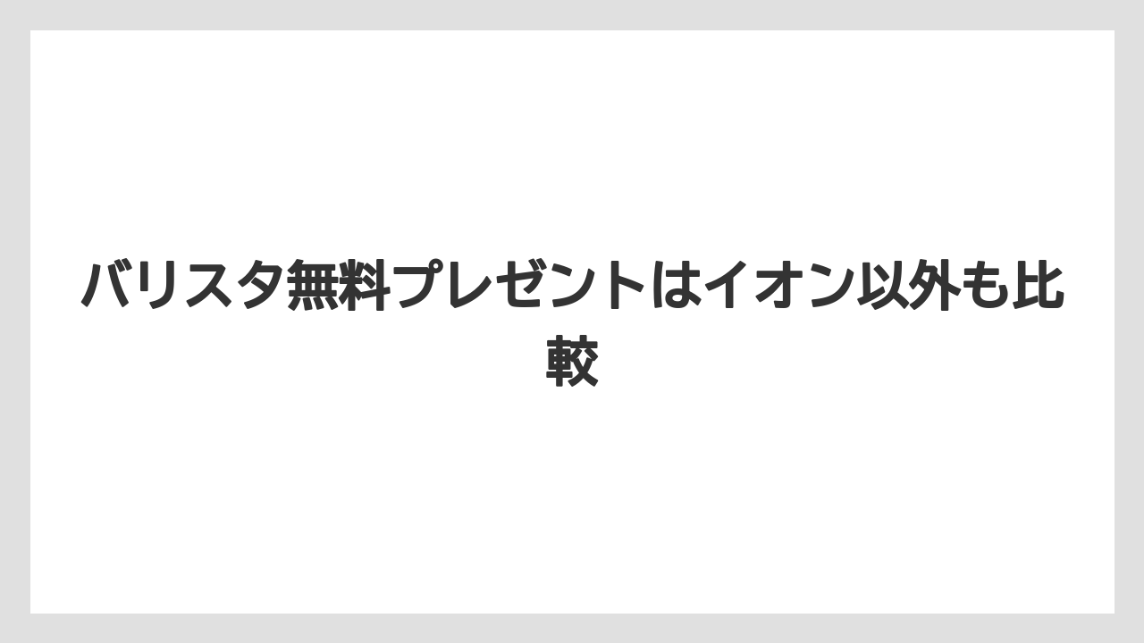 バリスタ無料プレゼントはイオン以外も比較