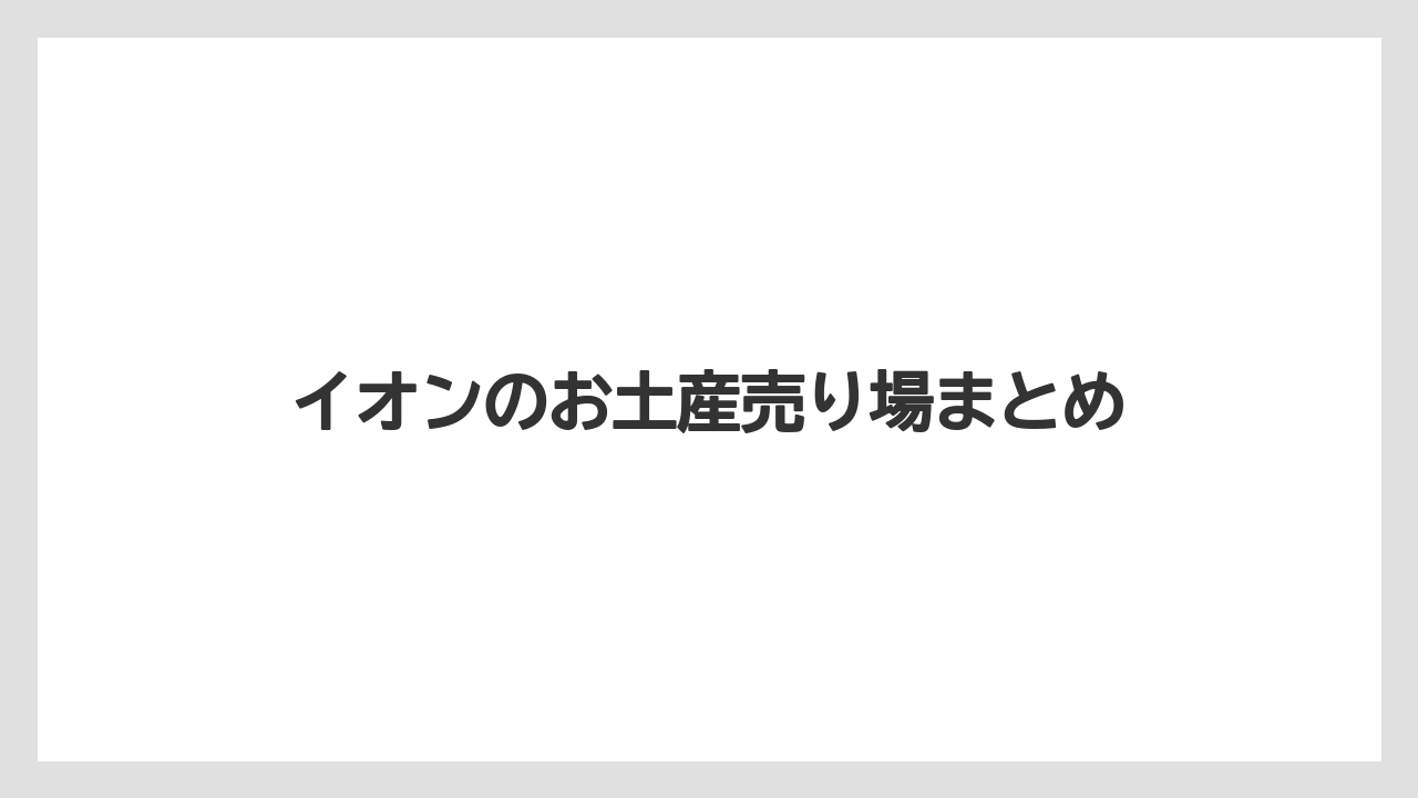 イオンのお土産売り場まとめ