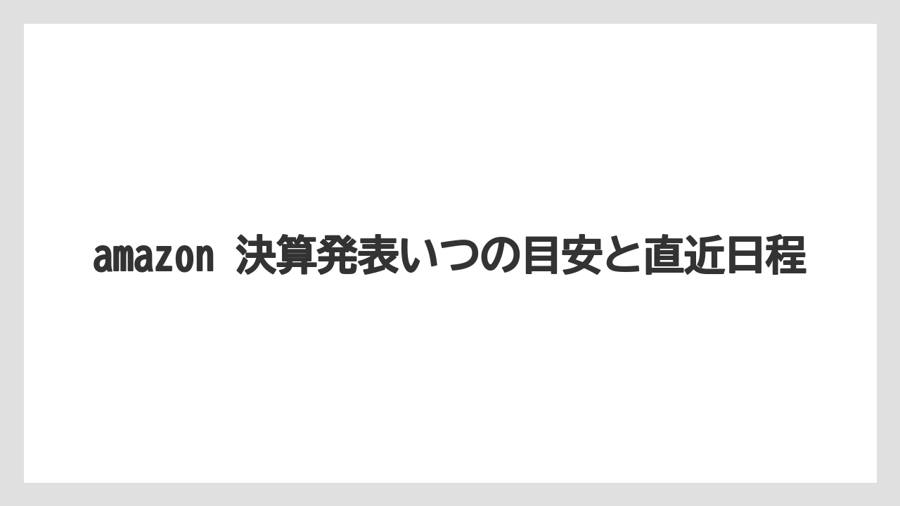 amazon 決算発表いつの目安と直近日程