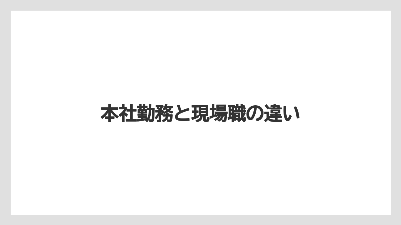 本社勤務と現場職の違い