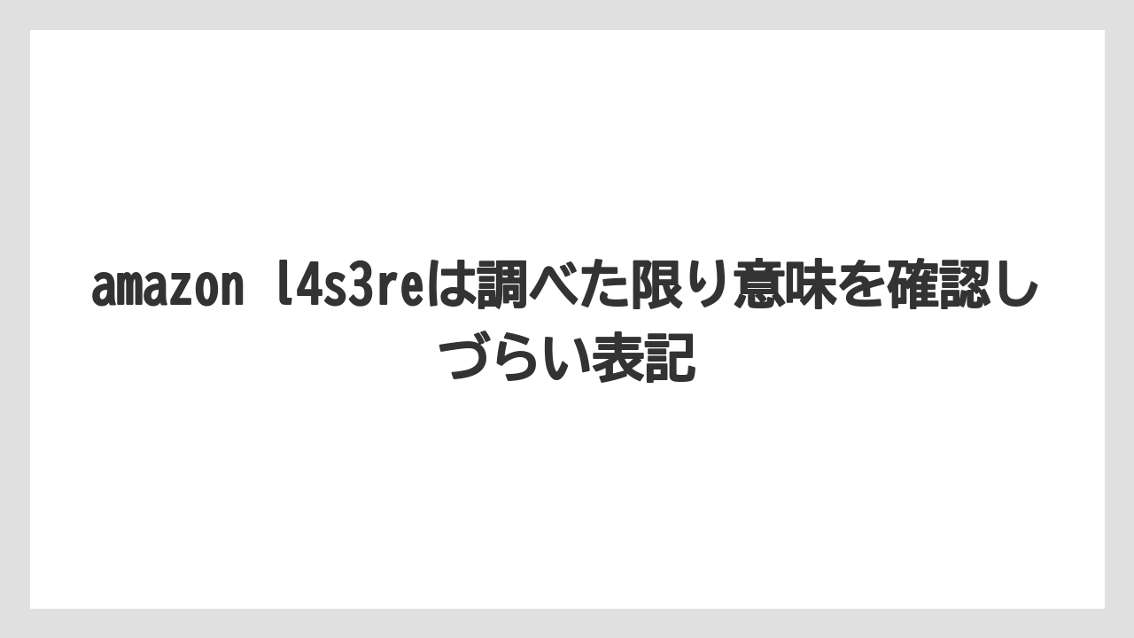 amazon l4s3reは調べた限り意味を確認しづらい表記