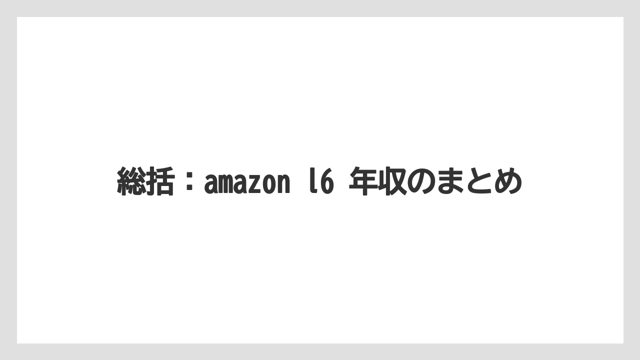 総括:amazon l6 年収のまとめ