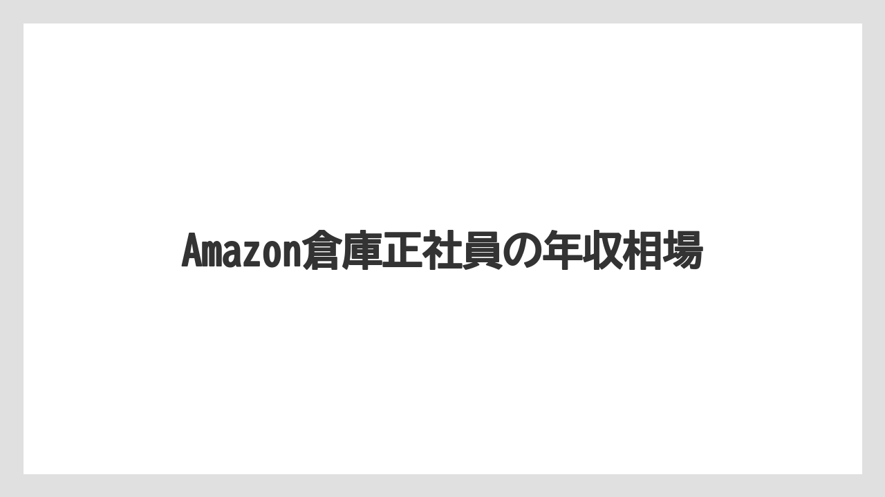 Amazon倉庫正社員の年収相場