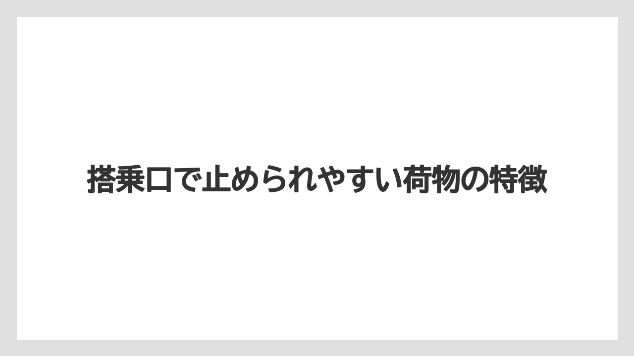 搭乗口で止められやすい荷物の特徴