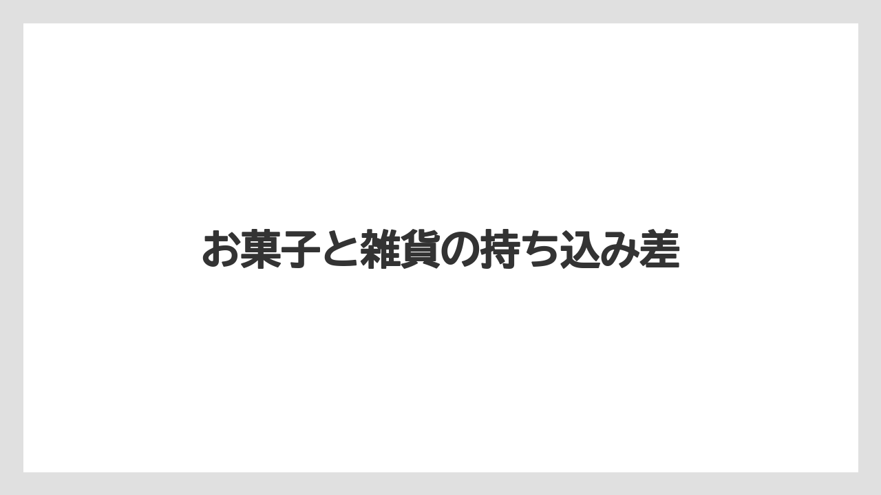 お菓子と雑貨の持ち込み差