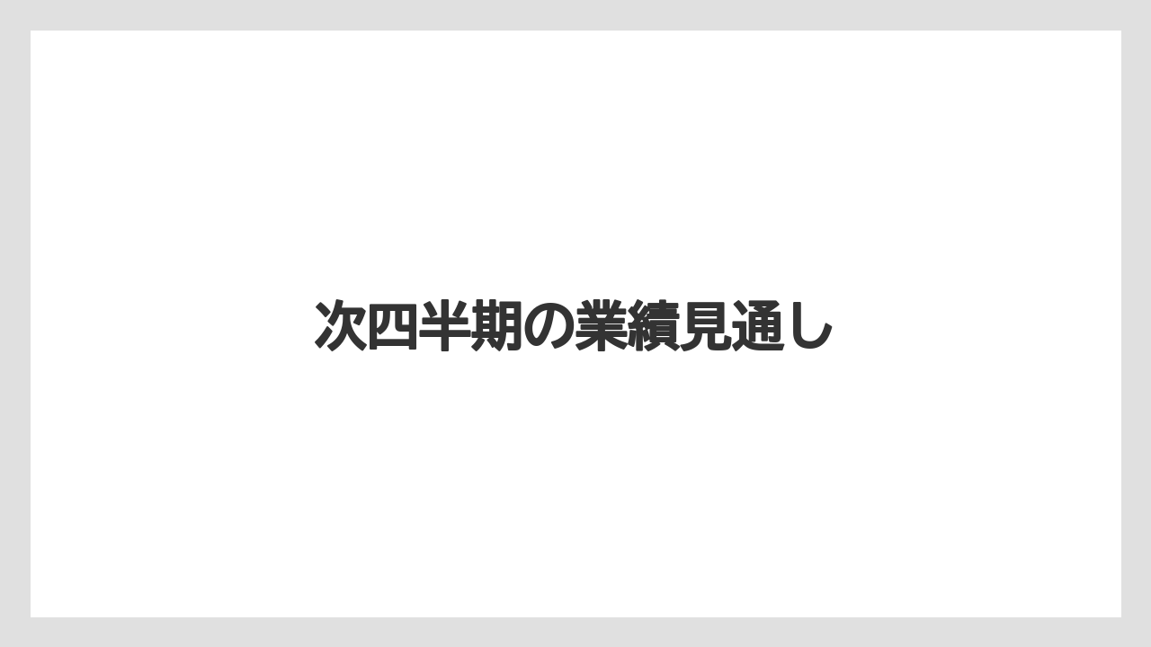 次四半期の業績見通し