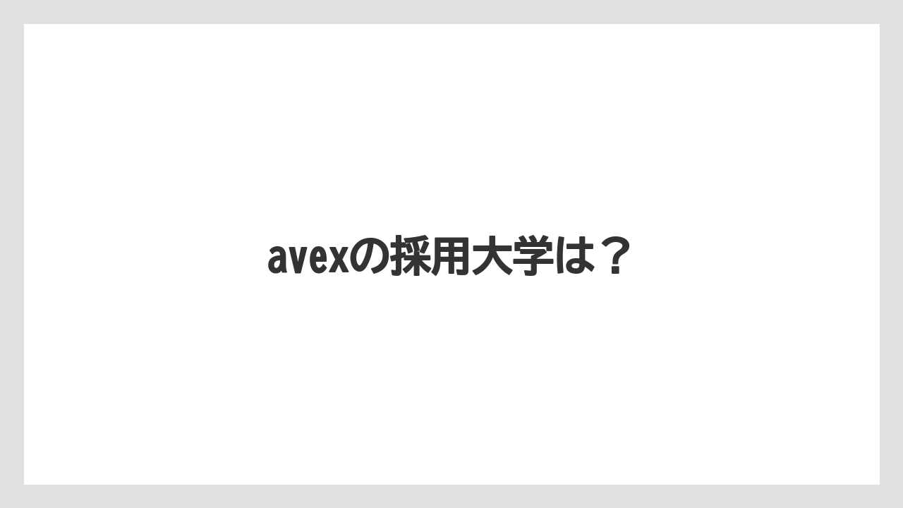 avexの採用大学は?