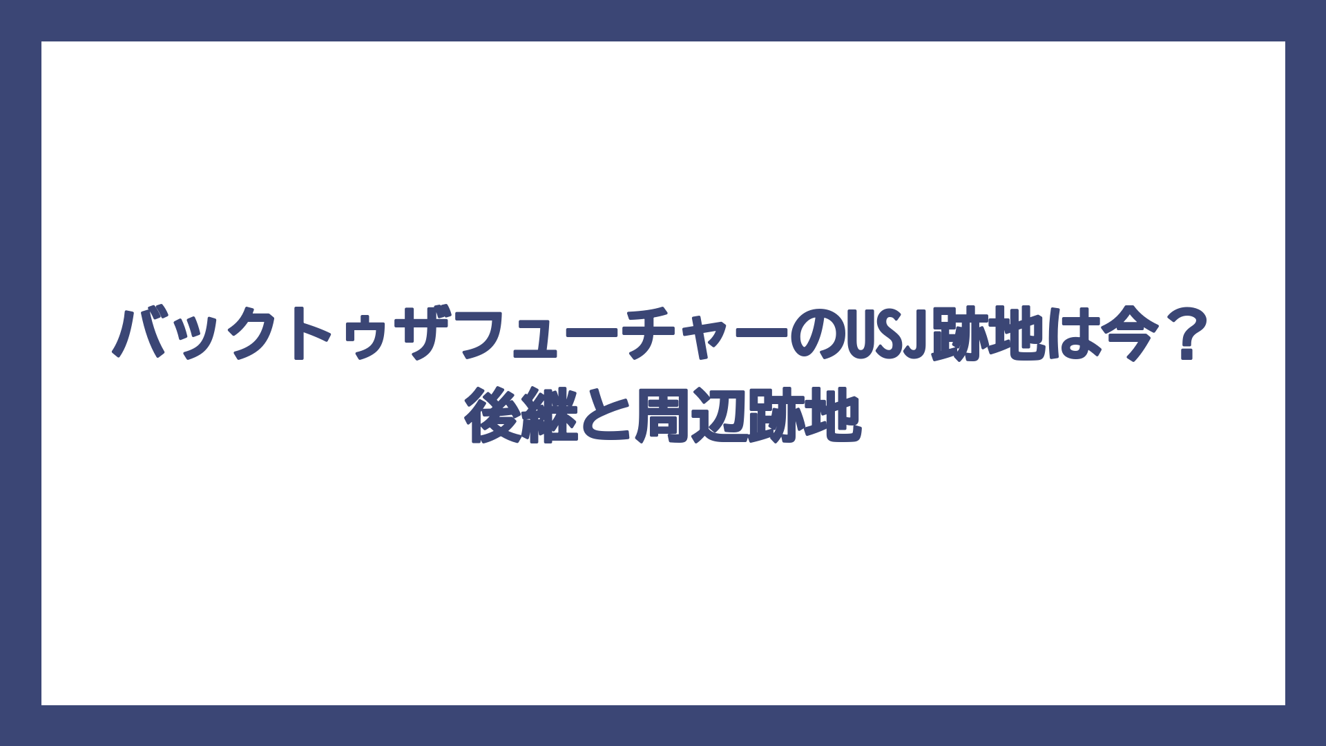 バックトゥザフューチャーのUSJ跡地は今？後継と周辺跡地