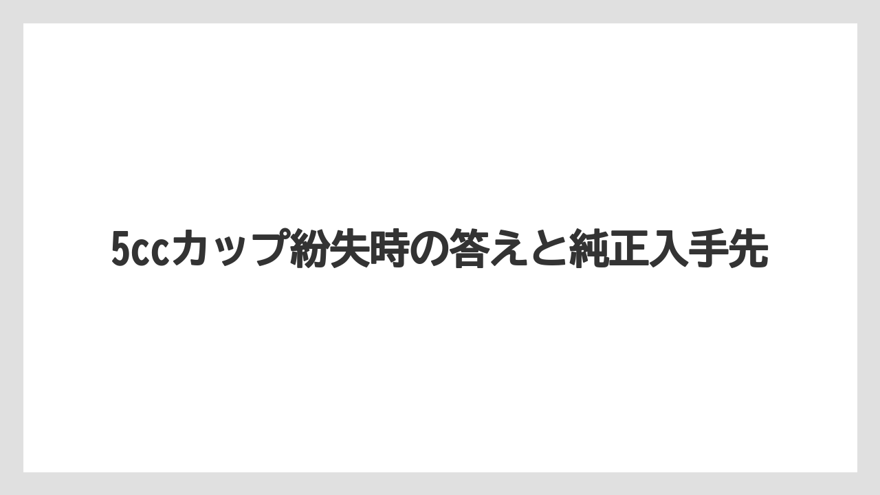 5ccカップ紛失時の答えと純正入手先