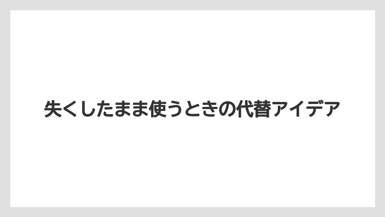 失くしたまま使うときの代替アイデア