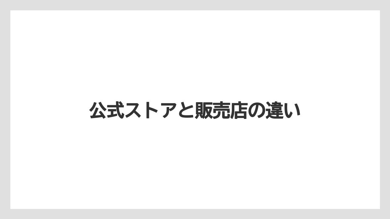 公式ストアと販売店の違い