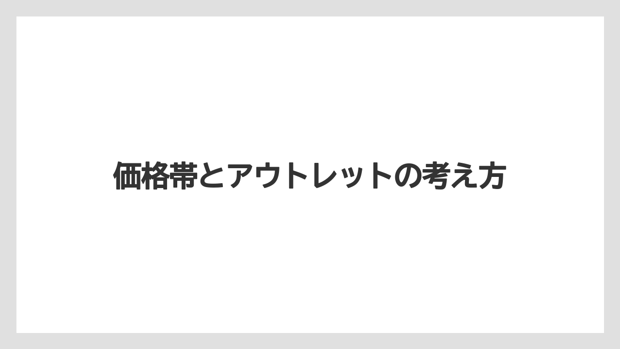価格帯とアウトレットの考え方