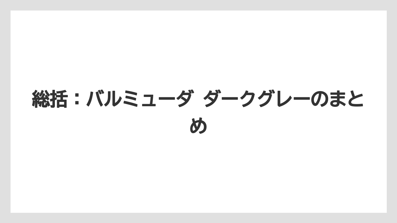 総括:バルミューダ ダークグレーのまとめ