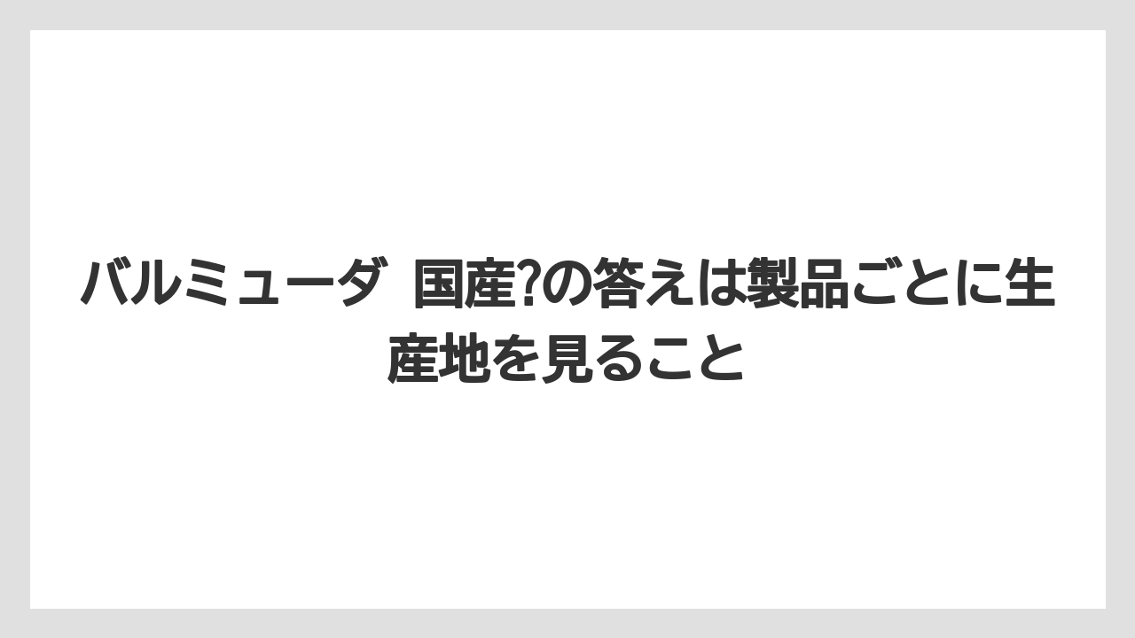 バルミューダ 国産?の答えは製品ごとに生産地を見ること