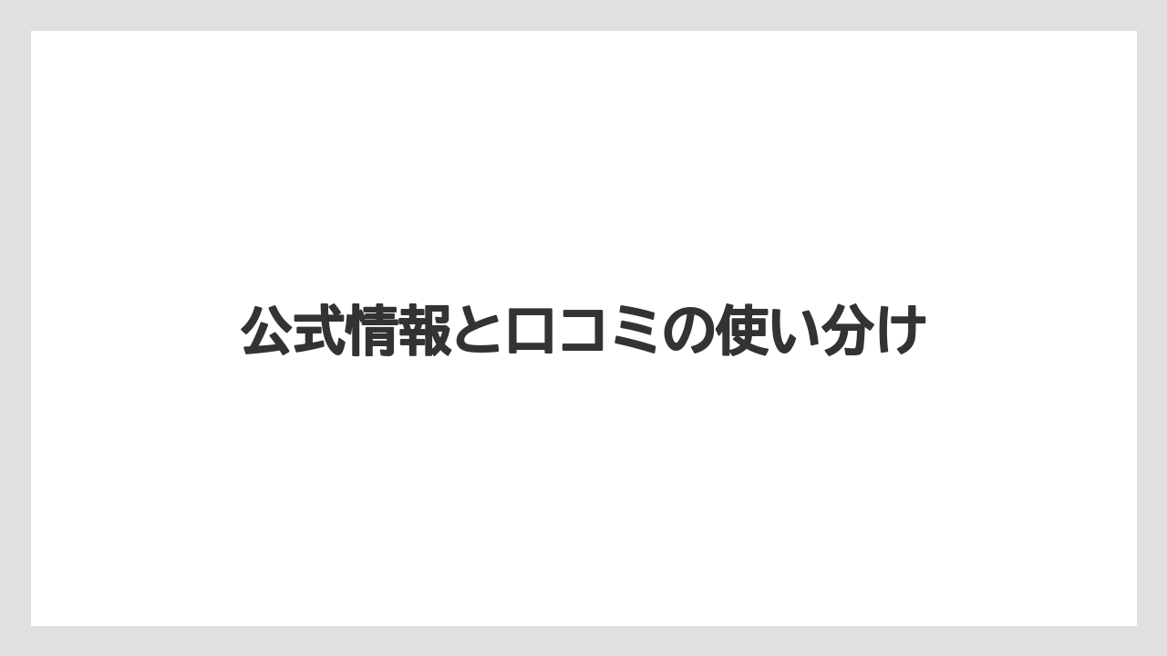 公式情報と口コミの使い分け