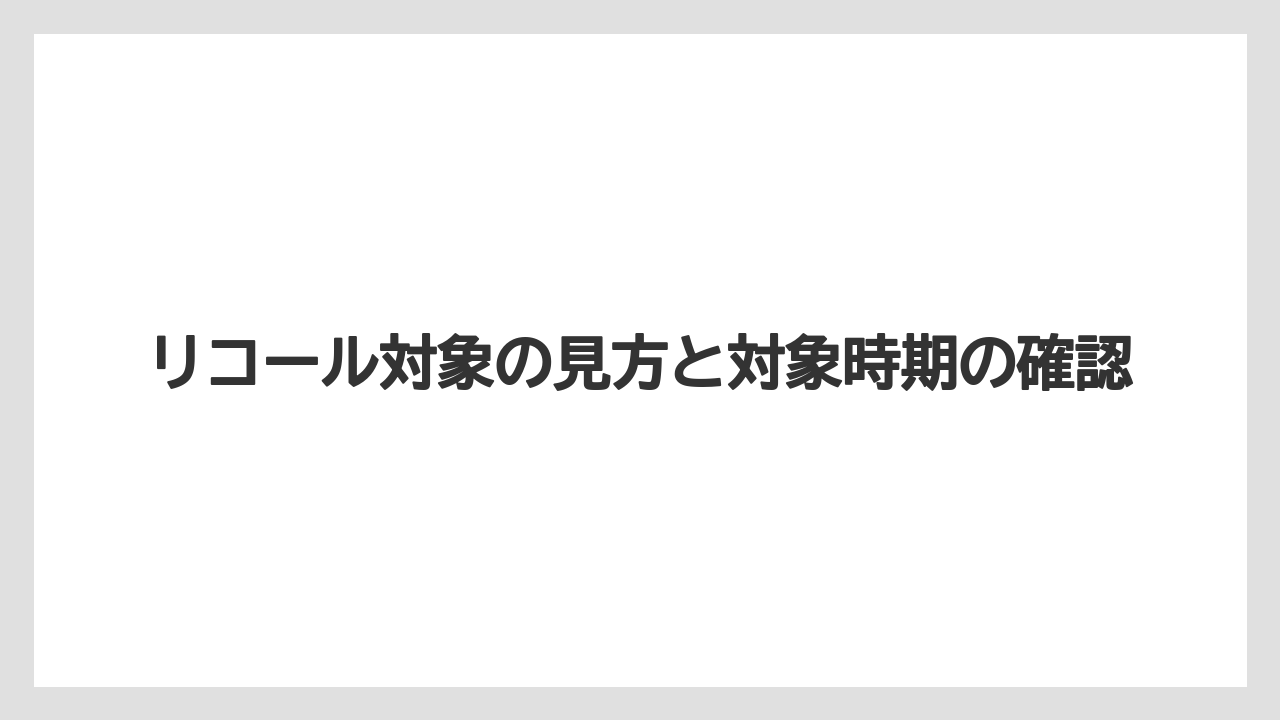 リコール対象の見方と対象時期の確認
