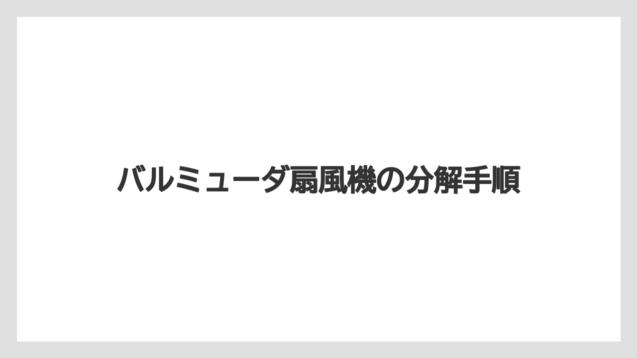 バルミューダ扇風機の分解手順