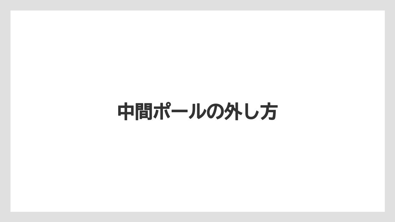 中間ポールの外し方