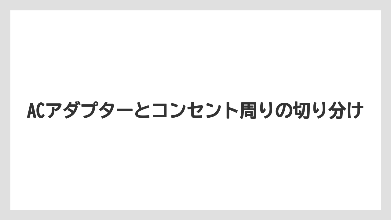 ACアダプターとコンセント周りの切り分け