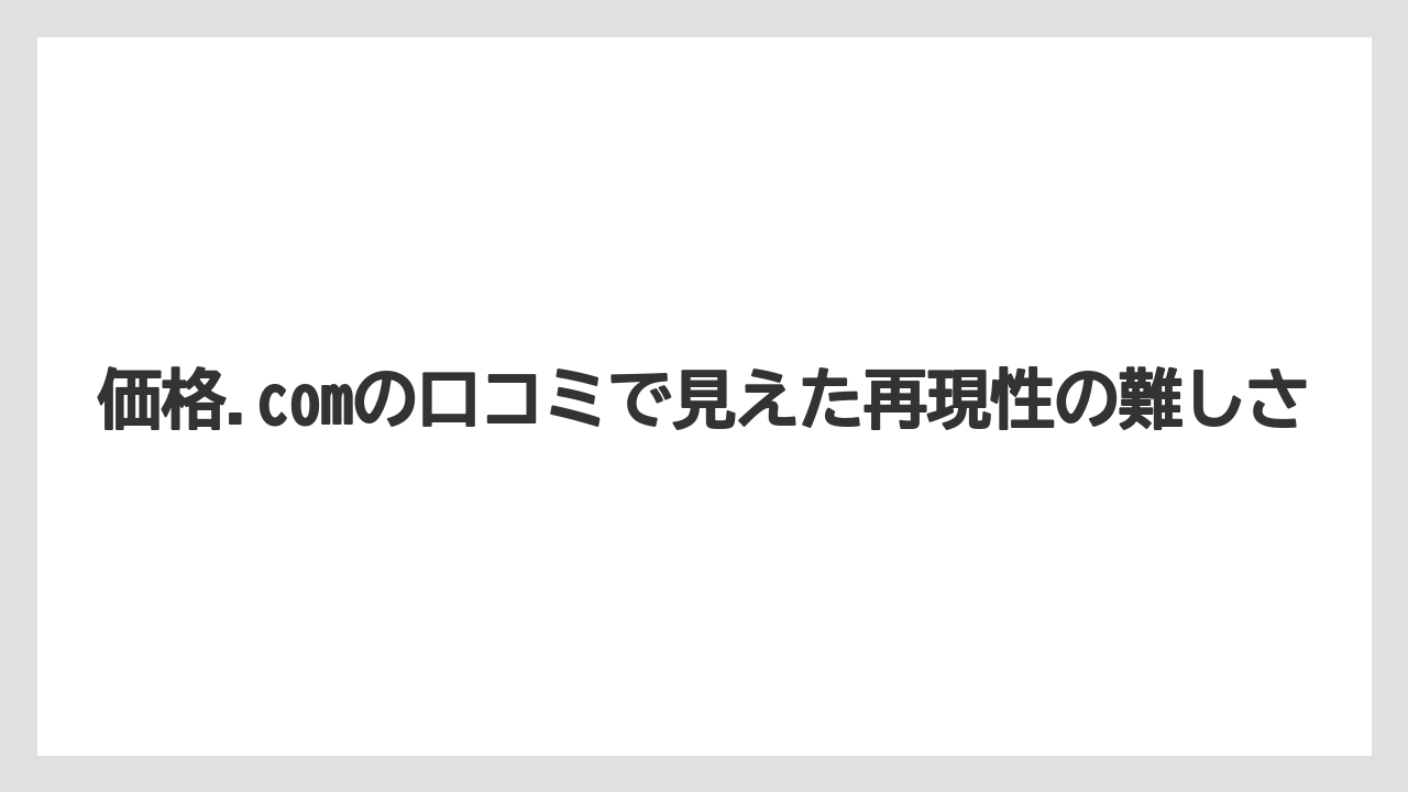 価格.comの口コミで見えた再現性の難しさ