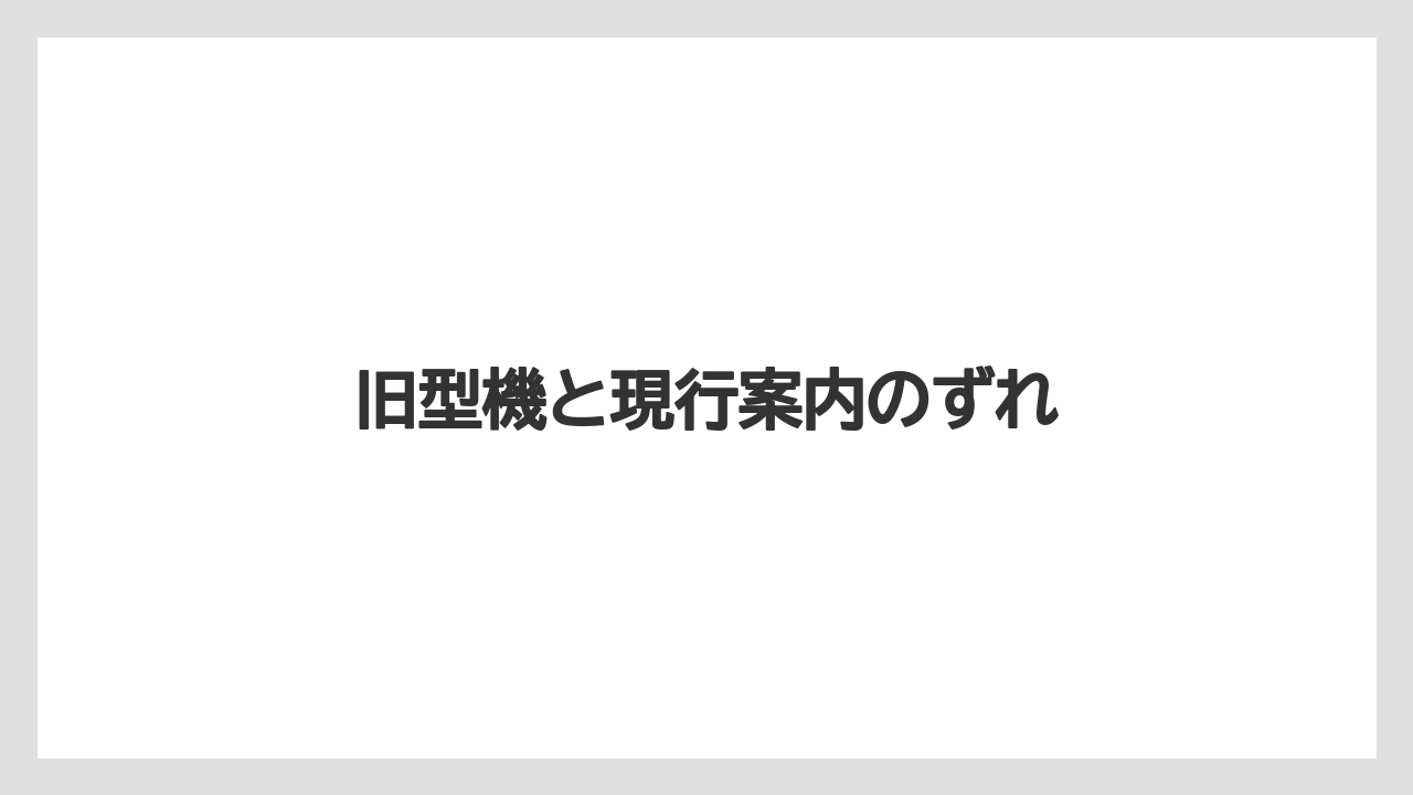 旧型機と現行案内のずれ