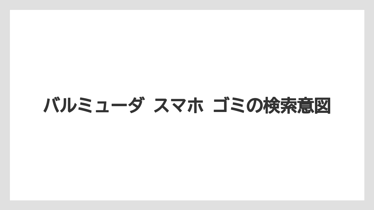 バルミューダ スマホ ゴミの検索意図