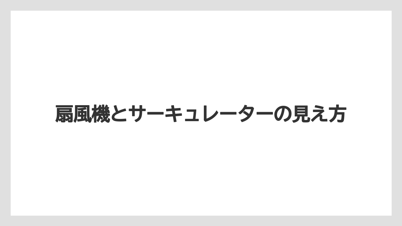 扇風機とサーキュレーターの見え方