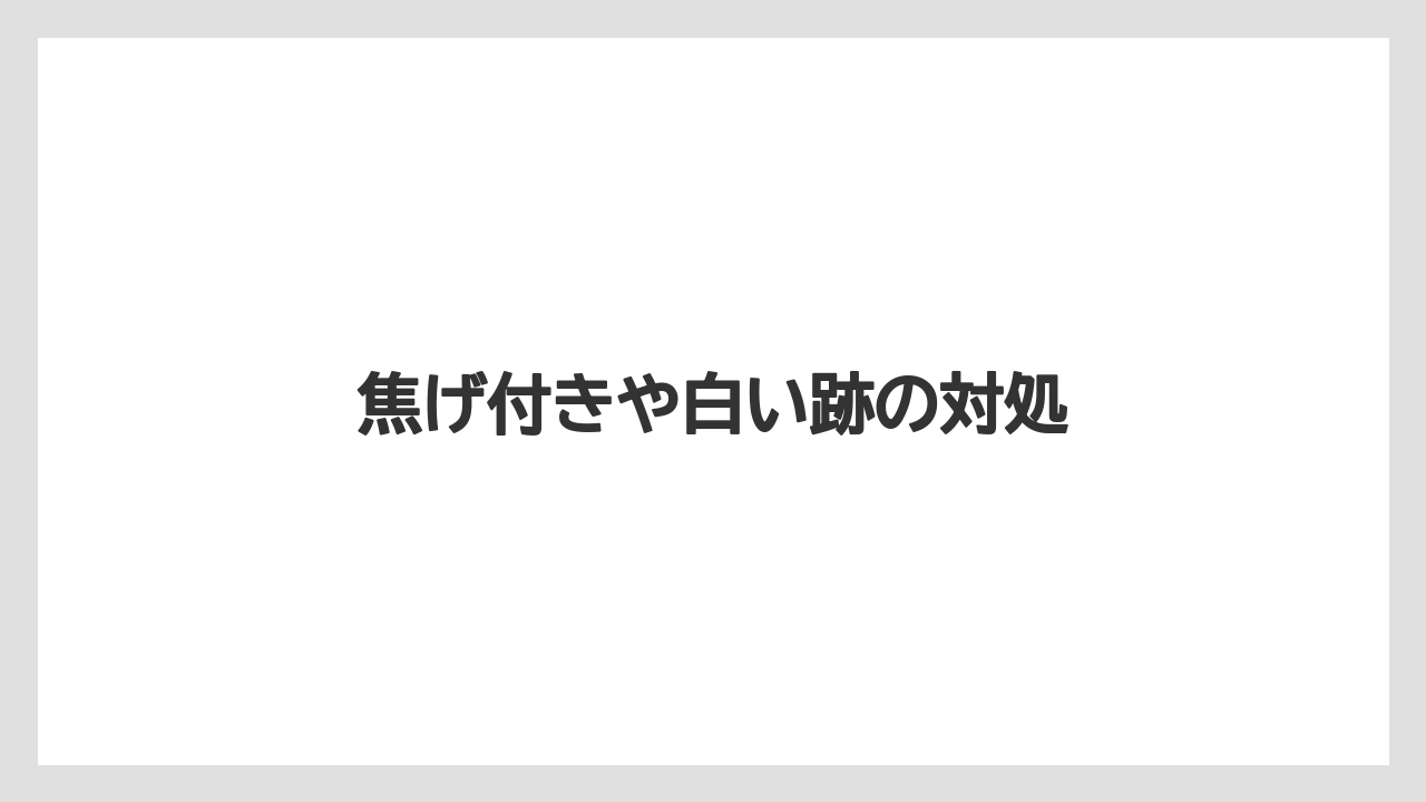 焦げ付きや白い跡の対処