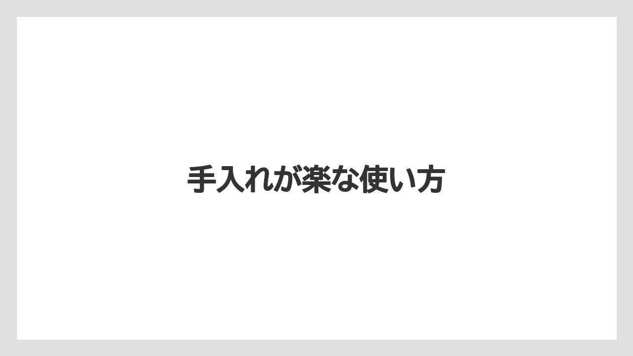 手入れが楽な使い方