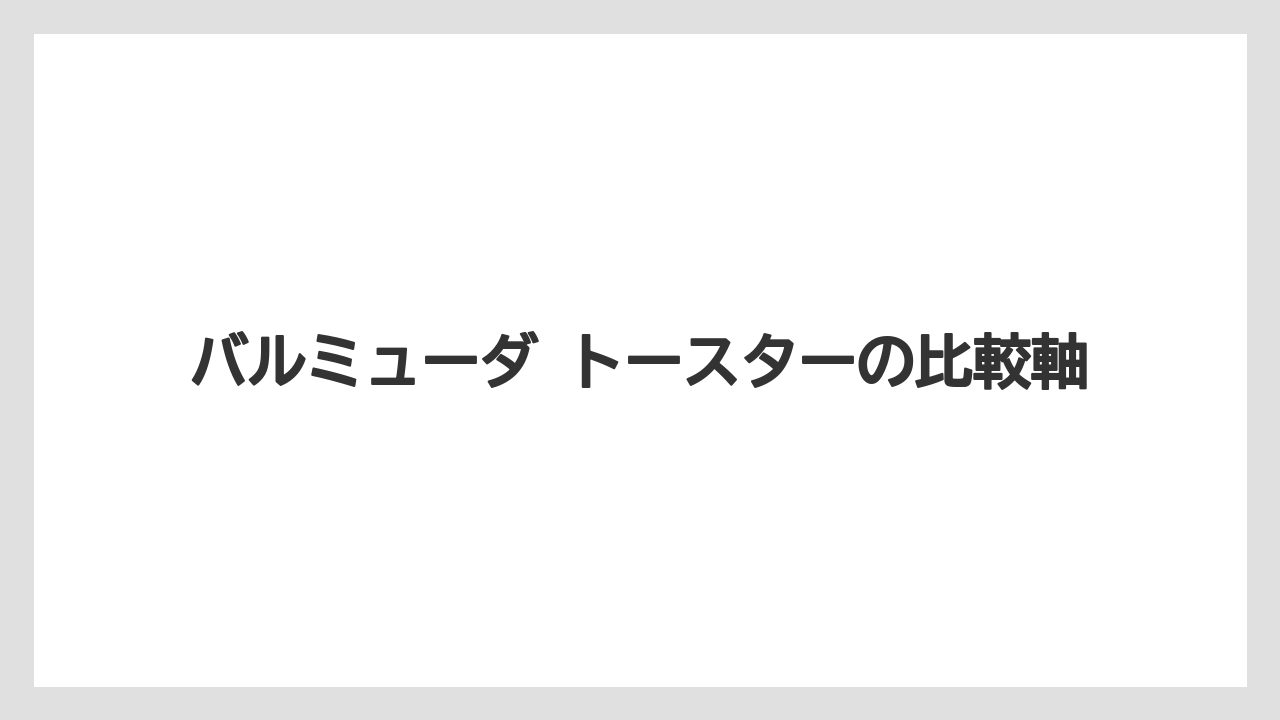 バルミューダ トースターの比較軸