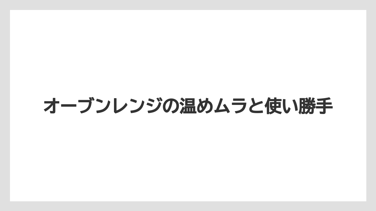 オーブンレンジの温めムラと使い勝手