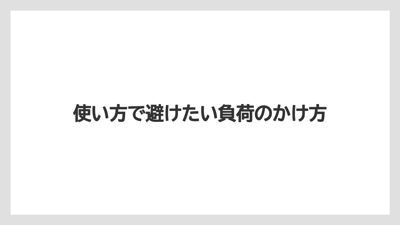 使い方で避けたい負荷のかけ方