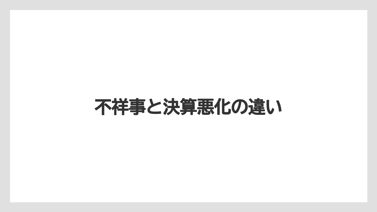 不祥事と決算悪化の違い