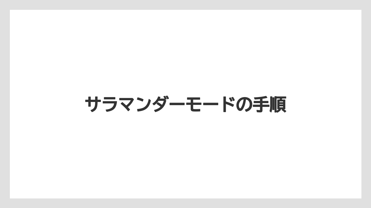 サラマンダーモードの手順