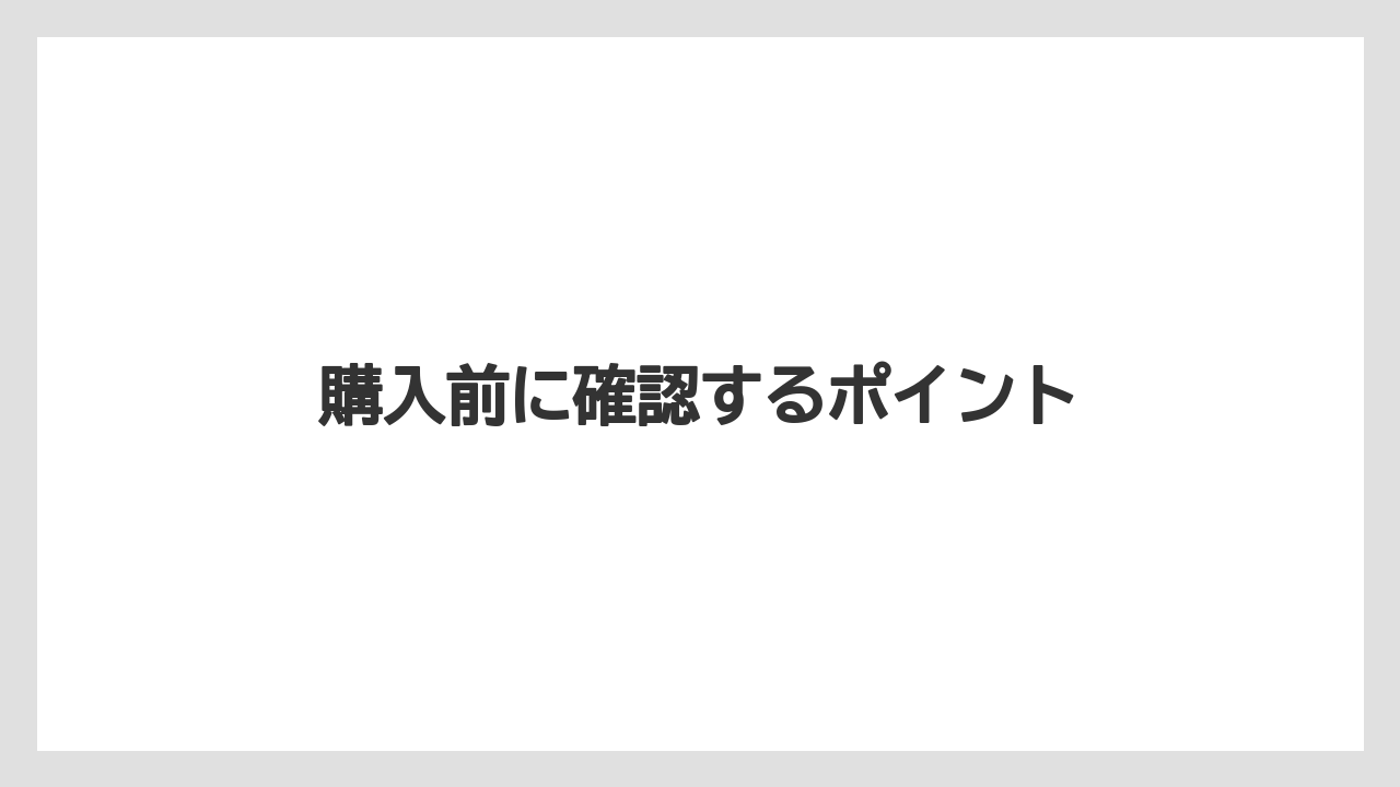 購入前に確認するポイント