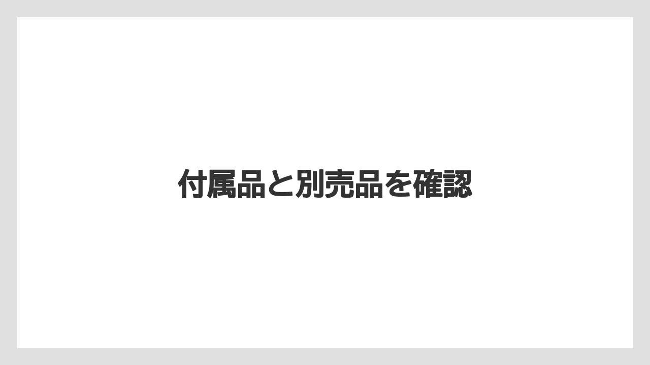 付属品と別売品を確認